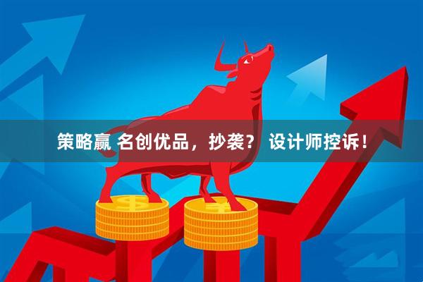 策略赢 名创优品，抄袭？ 设计师控诉！