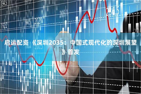 启运配资 《深圳2035：中国式现代化的深圳展望》首发