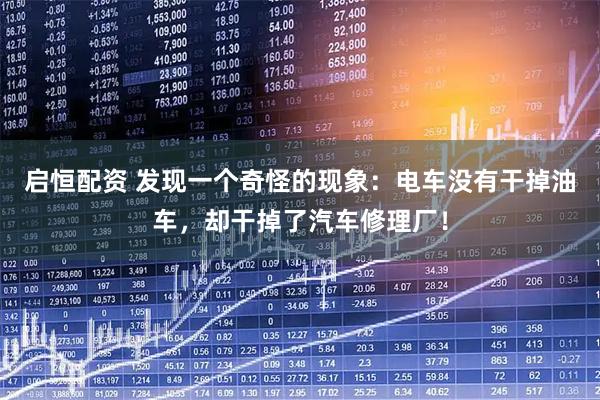 启恒配资 发现一个奇怪的现象：电车没有干掉油车，却干掉了汽车修理厂！
