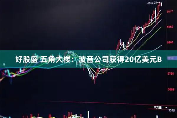 好股盛 五角大楼：波音公司获得20亿美元B